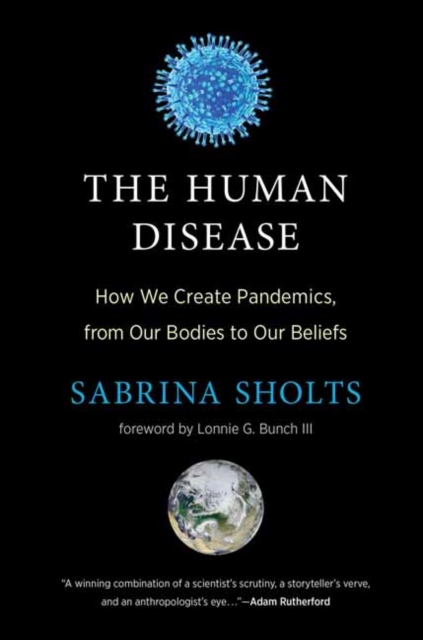 The Human Disease : How We Create Pandemics, from Our Bodies to Our Beliefs, Hardback Book
