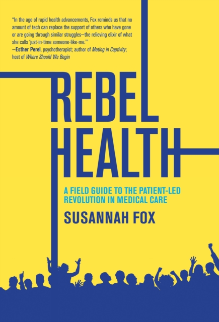 Rebel Health : A Field Guide to the Patient-Led Revolution in Medical Care, Hardback Book