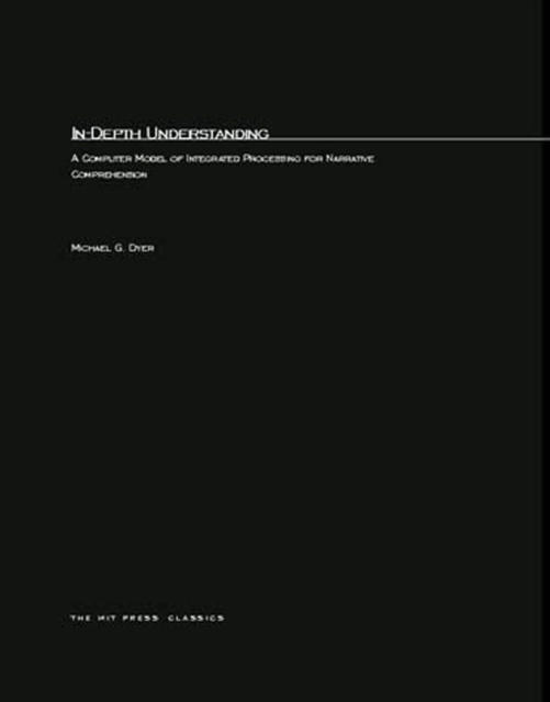 In-Depth Understanding : A Computer Model of Integrated Processing for Narrative Comprehension, PDF eBook