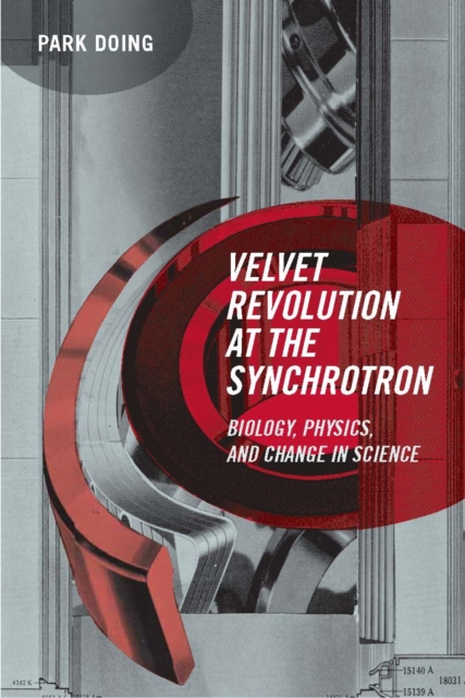 Velvet Revolution at the Synchrotron : Biology, Physics, and Change in Science, PDF eBook