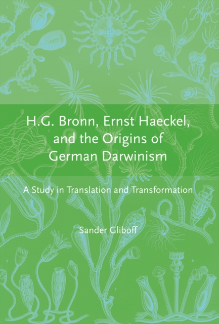 H.G. Bronn, Ernst Haeckel, and the Origins of German Darwinism : A Study in Translation and Transformation, PDF eBook