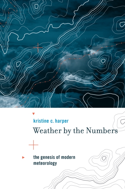 Weather by the Numbers : The Genesis of Modern Meteorology, PDF eBook