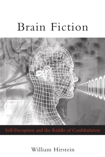 Brain Fiction : Self-Deception and the Riddle of Confabulation, PDF eBook
