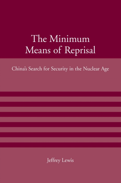 The Minimum Means of Reprisal : China's Search for Security in the Nuclear Age, PDF eBook