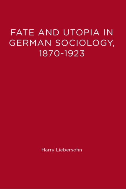 Fate and Utopia in German Sociology, 1870-1923, PDF eBook
