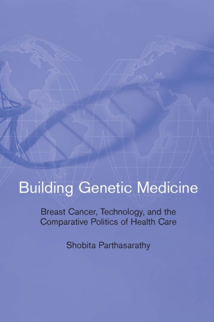 Building Genetic Medicine : Breast Cancer, Technology, and the Comparative Politics of Health Care, PDF eBook