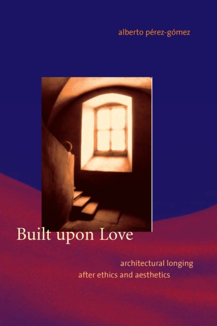 Built upon Love : Architectural Longing after Ethics and Aesthetics, PDF eBook