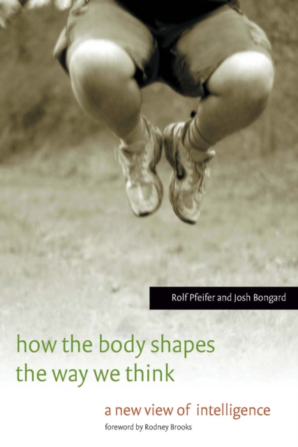 How the Body Shapes the Way We Think : A New View of Intelligence, PDF eBook