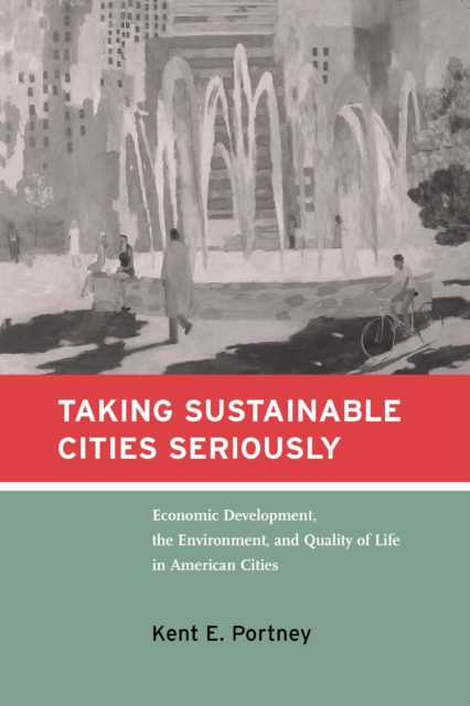 Taking Sustainable Cities Seriously : Economic Development, the Environment, and Quality of Life in American Cities, PDF eBook