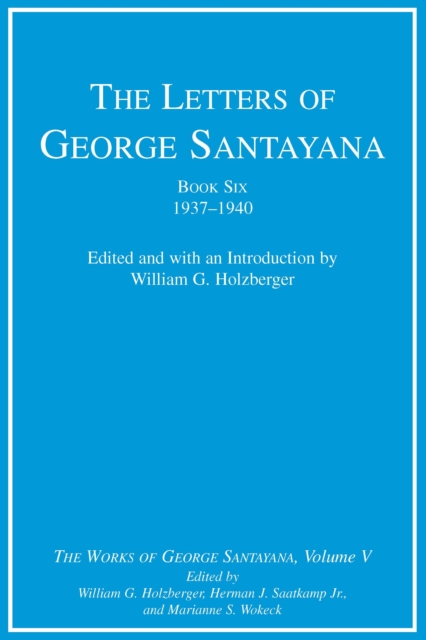 The Letters of George Santayana, Book Six, 1937-1940 : The Works of George Santayana, Volume V, PDF eBook