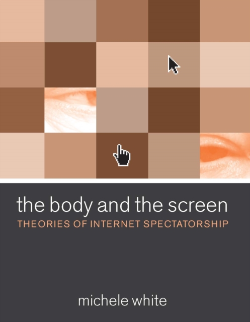 The Body and the Screen : Theories of Internet Spectatorship, PDF eBook