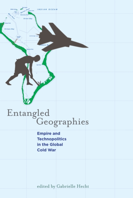 Entangled Geographies : Empire and Technopolitics in the Global Cold War, PDF eBook