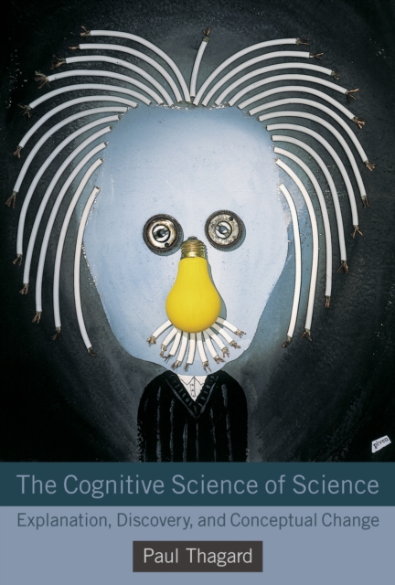 The Cognitive Science of Science : Explanation, Discovery, and Conceptual Change, PDF eBook