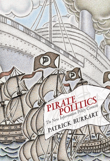 Pirate Politics : The New Information Policy Contests, PDF eBook