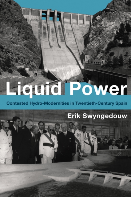 Liquid Power : Contested Hydro-Modernities in Twentieth-Century Spain, PDF eBook