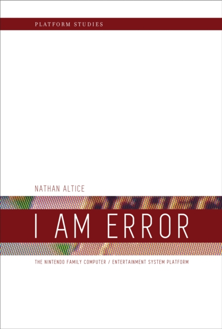 I Am Error : The Nintendo Family Computer / Entertainment System Platform, PDF eBook