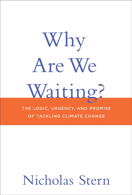 Why Are We Waiting? : The Logic, Urgency, and Promise of Tackling Climate Change, PDF eBook