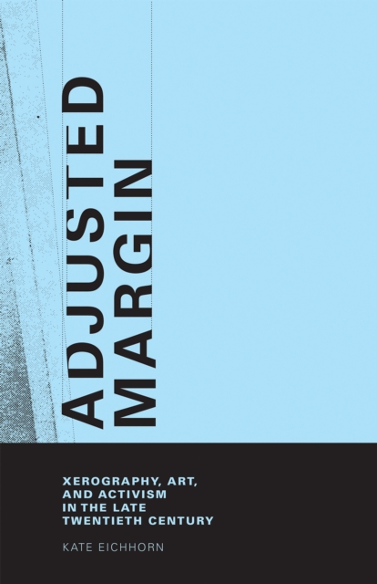 Adjusted Margin : Xerography, Art, and Activism in the Late Twentieth Century, EPUB eBook