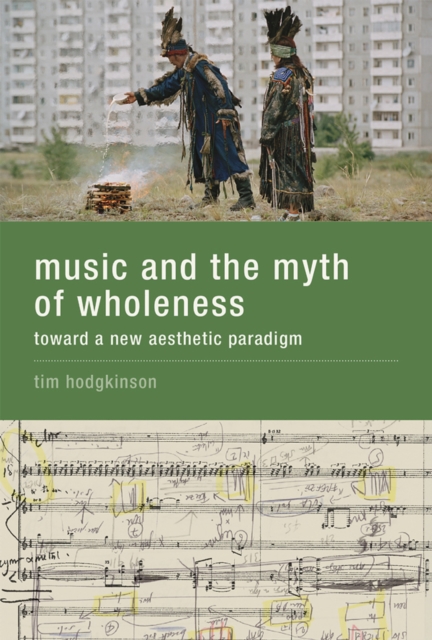 Music and the Myth of Wholeness : Toward a New Aesthetic Paradigm, PDF eBook