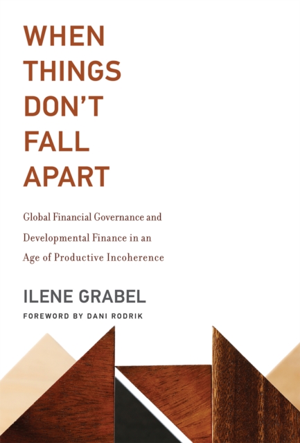 When Things Don't Fall Apart : Global Financial Governance and Developmental Finance in an Age of Productive Incoherence, PDF eBook