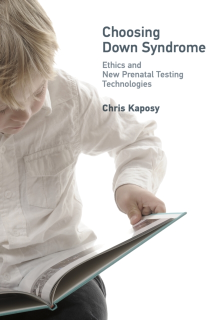 Choosing Down Syndrome : Ethics and New Prenatal Testing Technologies, PDF eBook