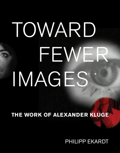 Toward Fewer Images : The Work of Alexander Kluge, PDF eBook
