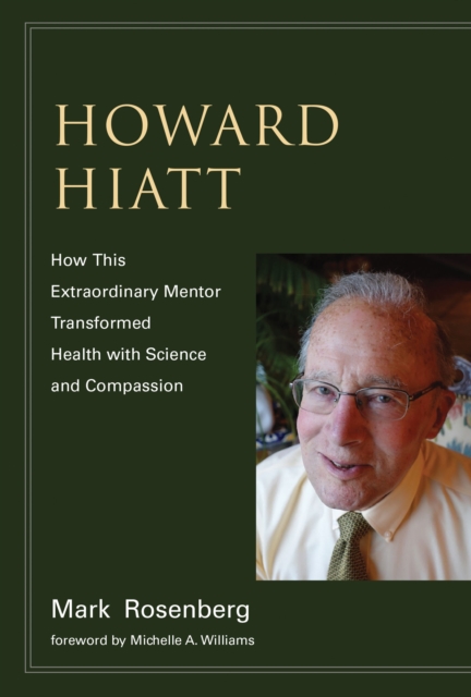 Howard Hiatt : How This Extraordinary Mentor Transformed Health with Science and Compassion, PDF eBook
