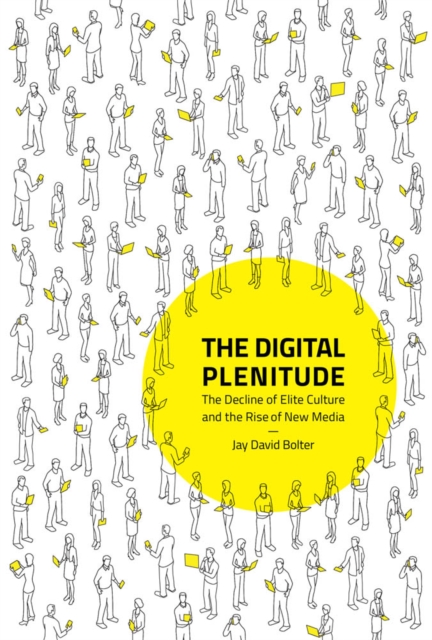 The Digital Plenitude : The Decline of Elite Culture and the Rise of New Media, PDF eBook