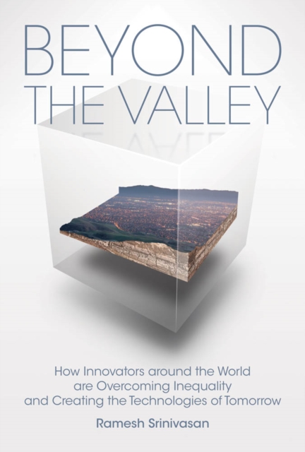 Beyond the Valley : How Innovators around the World are Overcoming Inequality and Creating the Technologies of Tomorrow, PDF eBook