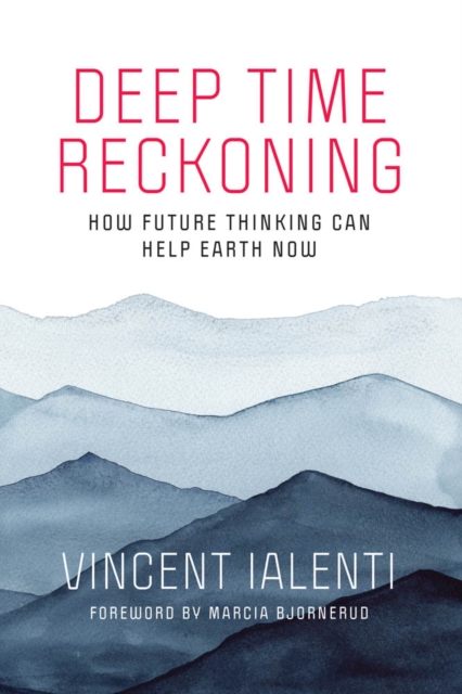 Deep Time Reckoning : How Future Thinking Can Help Earth Now, PDF eBook