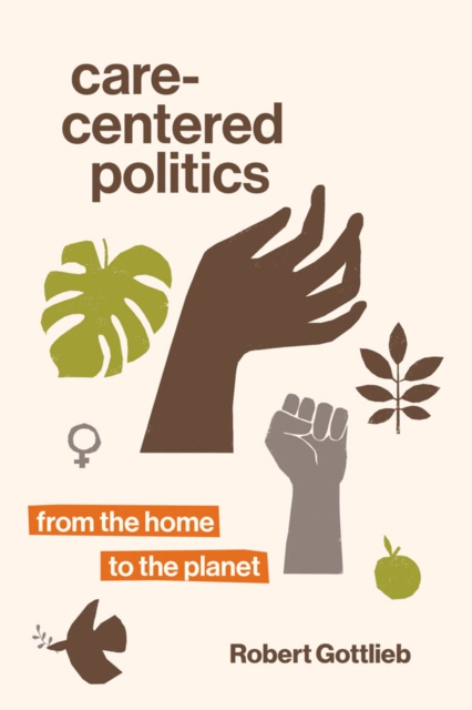 Care-Centered Politics : From the Home to the Planet, PDF eBook