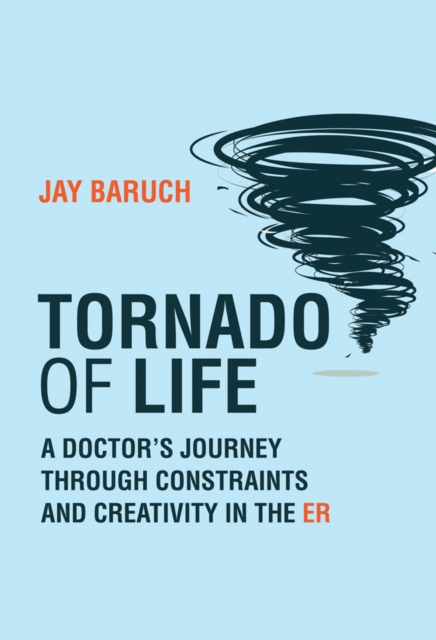 Tornado of Life : A Doctor's Journey through Constraints and Creativity in the ER, PDF eBook