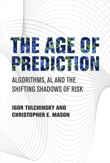 The Age of Prediction : Algorithms, AI, and the Shifting Shadows of Risk, PDF eBook