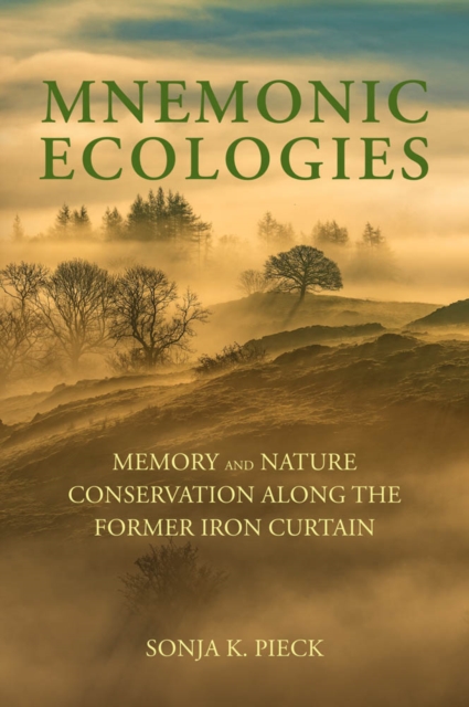 Mnemonic Ecologies : Memory and Nature Conservation along the Former Iron Curtain, PDF eBook