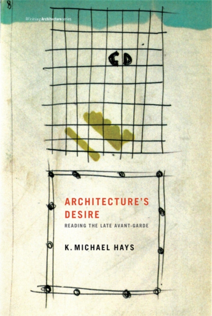 Architecture's Desire : Reading the Late Avant-Garde, Paperback / softback Book
