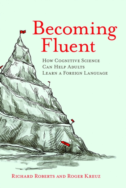 Becoming Fluent : How Cognitive Science Can Help Adults Learn a Foreign Language, Paperback / softback Book