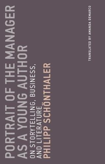 Portrait of the Manager as a Young Author : On Storytelling, Business, and Literature Volume 12, Paperback / softback Book
