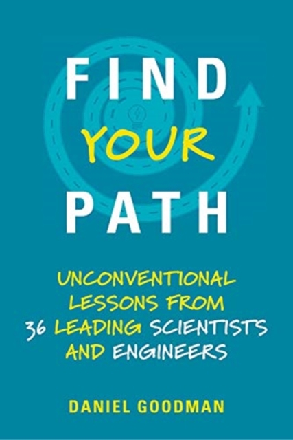 Find Your Path : Unconventional Lessons from 36 Leading Scientists and Engineers, Paperback / softback Book