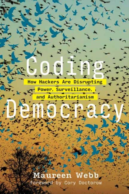 Coding Democracy : How Hackers Are Disrupting Power, Surveillance, and Authoritarianism, Paperback / softback Book