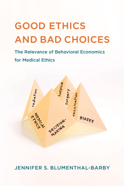 Good Ethics and Bad Choices : The Relevance of Behavioral Economics for Medical Ethics, Paperback / softback Book