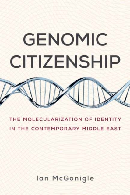 Genomic Citizenship : The Molecularization of Identity in the Contemporary Middle East, Paperback / softback Book