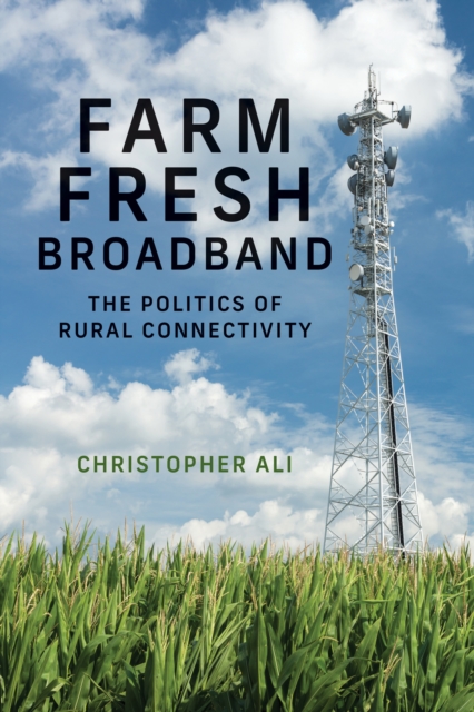 Farm Fresh Broadband : The Politics of Rural Connectivity, Paperback / softback Book