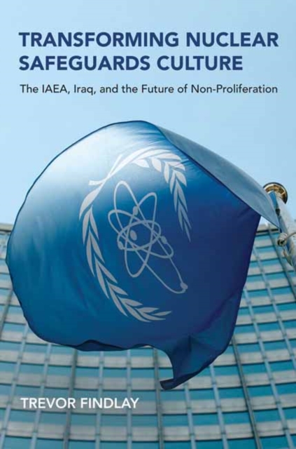 Transforming Nuclear Safeguards Culture : The IAEA, Iraq, and the Future of Non-Proliferation, Paperback / softback Book