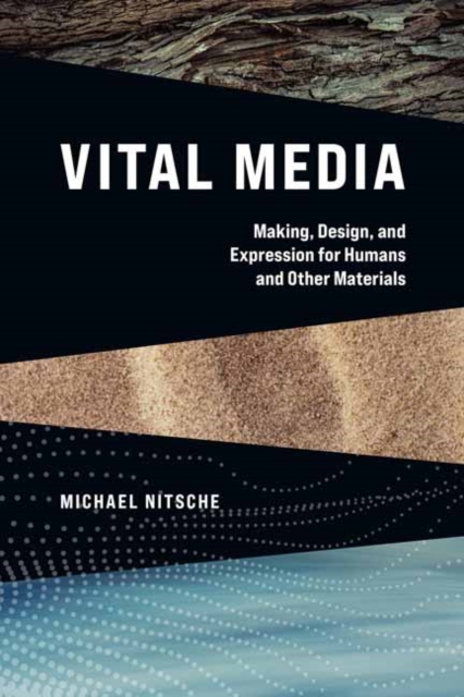 Vital Media : Making, Design, and Expression for Humans and Other Materials, Paperback / softback Book