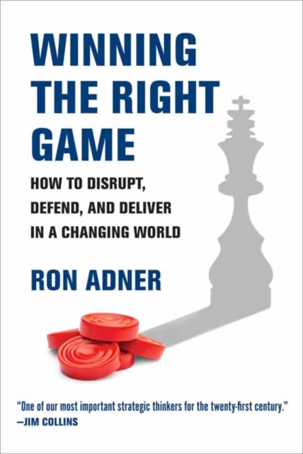 Winning the Right Game : How to Disrupt, Defend, and Deliver in a Changing World, Paperback / softback Book