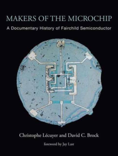 Makers of the Microchip : A Documentary History of Fairchild Semiconductor, Paperback / softback Book