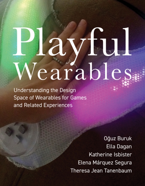 Playful Wearables : Understanding the Design Space of Wearables for Games and Related Experiences, Paperback / softback Book