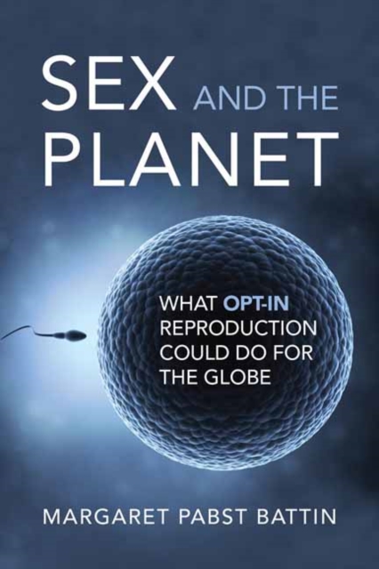 Sex and the Planet : What Opt-In Reproduction Could Do for the Globe, Paperback / softback Book