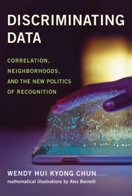 Discriminating Data : Correlation, Neighborhoods, and the New Politics of Recognition, Paperback / softback Book