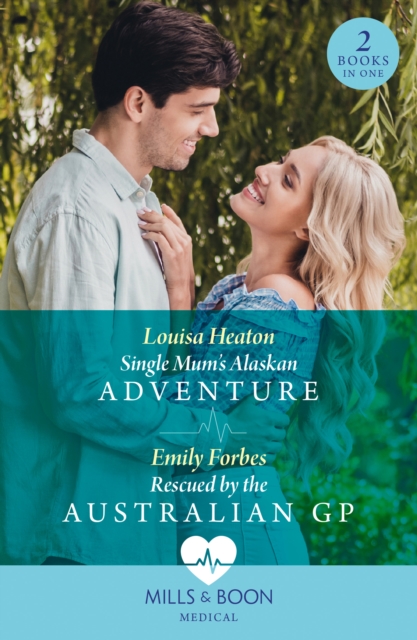 Single Mum's Alaskan Adventure / Rescued By The Australian Gp : Single Mum's Alaskan Adventure / Rescued by the Australian Gp, Paperback / softback Book